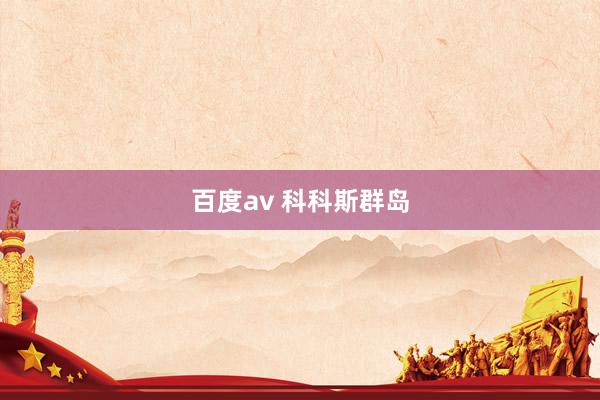 百度av 科科斯群岛