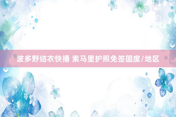 波多野结衣快播 索马里护照免签国度/地区